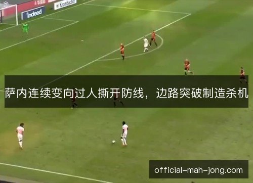 萨内连续变向过人撕开防线,边路突破制造杀机 萨内连续变向过人撕开防线,边路突破制造杀机
